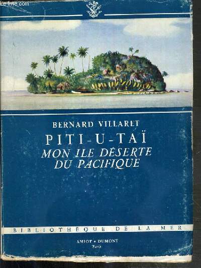 PITI-U-TAI - MON ILE DESERTE DU PACIFIQUE - SIX MOIS DE CHASSES SOUS-MARINES PARMI LES POISSONS DE CORAUX / BIBLIOTHEQUE DE LA MER