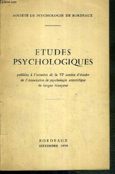 ETUDES PSYCHOLOGIQUES - PUBLIEES A L'OCCASION DE LA VIe SESSION D'ETUDES DE L'ASSOCIATION DE PSYCHOLOGIE SCIENTIFIQUE DE LANGUE FRANCAISE - SOCIETE DE PSYCHOLOGIE DE BORDEAUX - SEPTEMBRE 1959