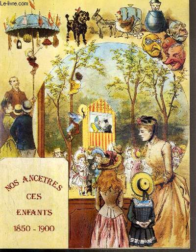 NOS ANCETRES CES ENFANTS 1850-1900 - ASPECTS DE LA VIE DE L'ENFANT DE 1850 A 1900 A TRAVERS LES COLLECTIONS PUBLIQUES TOULOUSAINES - MUSE PAUL-DUPUY - LA BIBLIOTHEQUE MUNICIPALE - 11 AVRIL - 31 MAI 1983