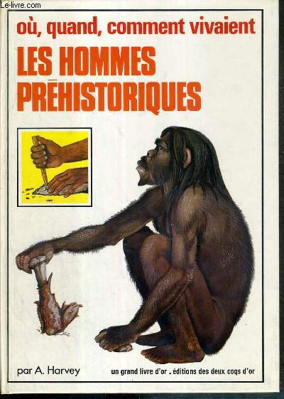 OU, QUAND, COMMENT VIVAIENT LES HOMMES PREHISTORIQUES - UN GRAND LIVRE D'OR