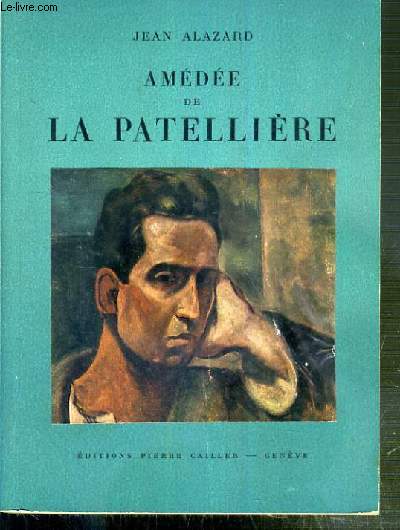 AMEDEE DE LA PATELLIERE AVEC UNE BIOGRAPHIE, UNE BIBLIOGRAPHIE ET UNE DOCUMENTATION COMPLETE SUR LE PEINTRE ET SON OEUVRE.