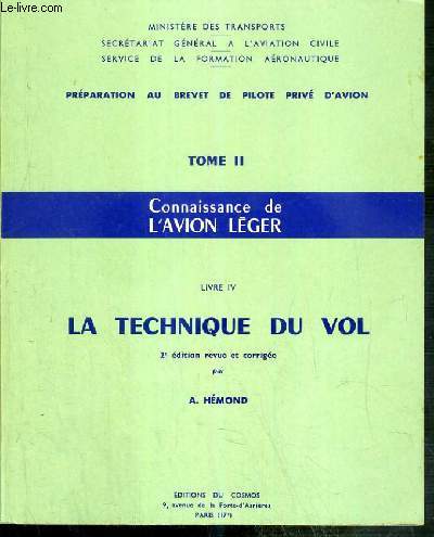 LA TECHNIQUE DU VOL - LIVRE IV / CONNAISSANCE DE L'AVION LEGER - TOME II - PREPARATION AU BREVET DE PILOTE PRIVE D'AVION - 2eme EDITION REVUE ET CORRIGEE.