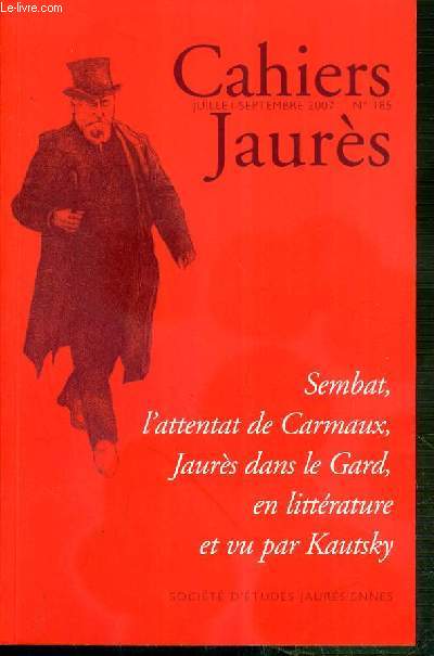 CAHIERS JAURES - JUILLET-SEPTEMBRE 2007 - N185 - SEMBAT, L'ATTENTAT DE CARMAUX, JAURES DANS LE GARD, EN LITTERATURE ET VUE PAR KAUTSKY - Assemble generale du 10 mars 2007 : rapport moral par Gilles Candar - rapport financier par Irene Lafaye - conseil..