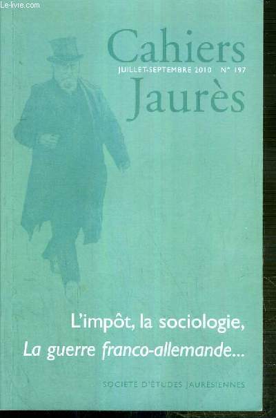 CAHIERS JAURES - JUILLET-SEPTEMBRE 2010 - N197 - L'IMPOT? LA SOCIOLOGIE, LA GUERRE FRANCO-ALLEMANDE - l'impot, les socialistes et l'impot: les incertitudes du discours republicain - conferences Jaures 2010 par Nicolas Delalande - la guerre franco..