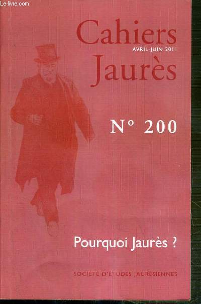 CAHIERS JAURES - AVRIL-JUIN 2011 - N200 - POURQUOI JAURES ? - Jaures, et pourquoi pas ! par Alain Chatriot - Pourquoi Jaures encore ? par Jean-Jacques Becker - Usages politiques de Jaures par Marion Fontaine...