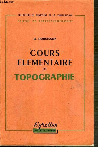 COURS ELEMENTAIRE DE TOPOGRAPHIE / COLLECTION DU MINISTERE DE LA CONSTRUCTION - 4eme EDITION
