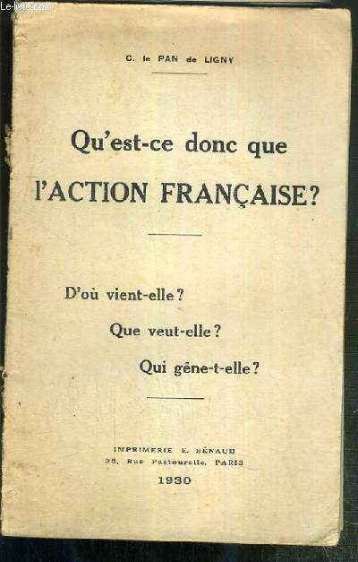 QU'EST-CE DONC QUE L'ACTION FRANCAISE ? - D'OU VIENT-ELLE ? - QUE VEUT-ELLE ? - QUI GENE-T-ELLE ?