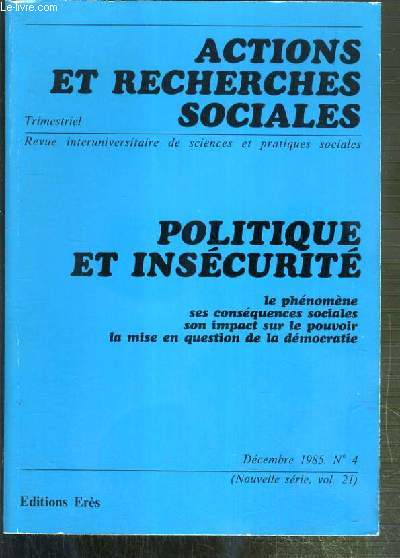 ACTIONS ET RECHERCHES SOCIALES - N4 - DECEMBRE 1984 - (NOUVELLE SERIE, VOL. 21) - POLITIQUE ET INSECURITE, LE PHENOMENE, SES CONSEQUENCES SOCIALES, SON IMPACT SUR LE POUVOIR, LA MISE EN QUESTION DE LA DEMOCRATIE