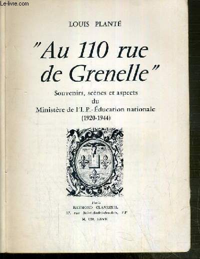 AU 110 RUE DE GRENELLE - SOUVENIRS, SCENES ET ASPECTS DU MINISTERE DE L'I.P. - EDUCATION NATIONALE (1920-1944) - ENVOI DE L'AUTEUR.