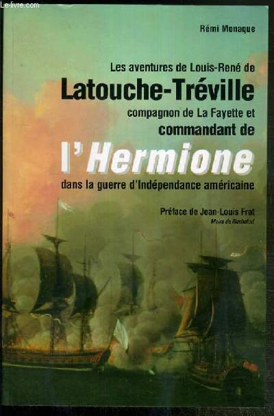 LES AVENTURES DE LOUIS-RENE DE LATOUCHE-TREVILLE, COMPAGNON DE LA FAYETTE ET COMMANDANT DE L'HERMIONE DANS LA GUERRE D'INDEPENDANCE AMERICAINE