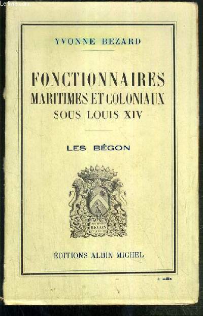FONCTIONNAIRES MARITIMES ET COLONIAUX SOUS LOUIS XIV - LES BEGON