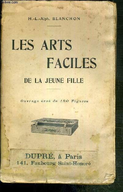 LES ARTS FACILES DE LA JEUNE FILLE - les procedes faciles de decoration du bois, les procedes faciles de decoration du cuir, du metal, la corne sculptee et teinte, la vannerie, l'art de la fleuriste, utilisation des fleurs et des plantes dans la decoratio