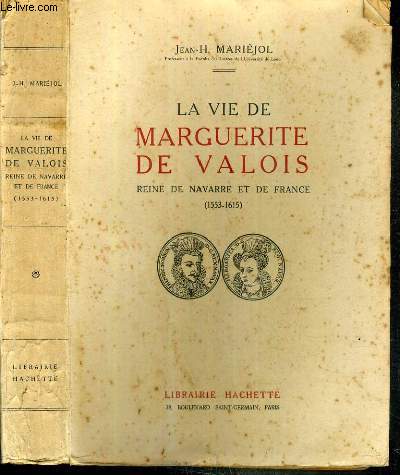 LA VIE DE MARGUERITE DE VALOIS - REINE DE NAVARRE ET DE FRANCE (1553-1615)