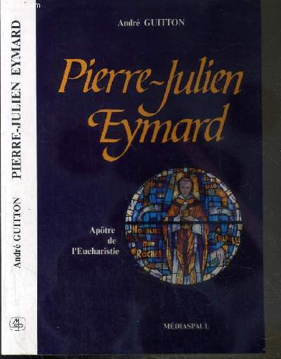 PIERRE-JULIEN EYMARD - 1811-1868 - L'APOTRE DE L'EUCHARISTIE
