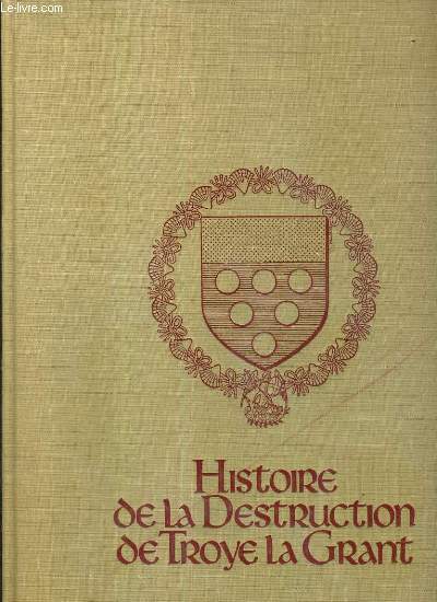 HISTOIRE DE LA DESTRUCTION DE TROYE LA GRANT - REPRODUCTION DU MANUSCRIT: BIBLIOTHEQUE NATIONALE - NOUVELLES ACQUISITIONS FRANCAISES 24920.