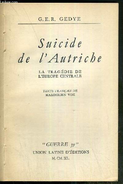 SUICIDE DE L'AUTRICHE, LA TRAGEDIE DE L'EUROPE CENTRALE / COLLECTION GUERRE 39 - VOLUME 1