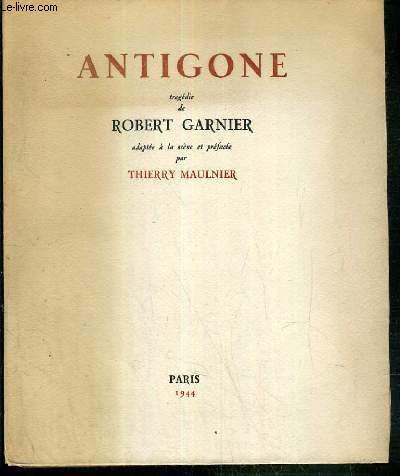 ANTIGONE ADAPTEE A LA SCENE ET PREFACEE PAR THIERRY MAULNIER -