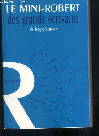LE MINI-ROBERT DES GRANDS ECRIVAINS DE LANGUE FRANCAISE - 150 AUTEURS.