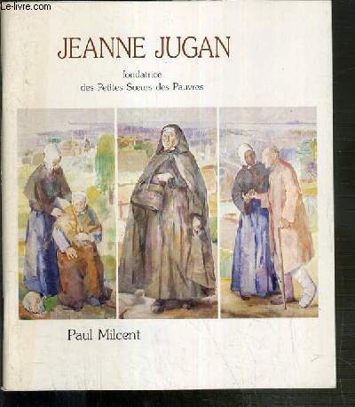 JEANNE JUGAN, FONDATRICE DES PETITES SOEURS DES PAUVRES.