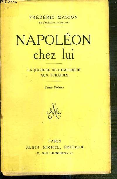 NAPOLEON CHEZ LUI - LA JOURNEE DE L'EMPEREUR AUX TUILERIES - EDITION DEFINITIVE