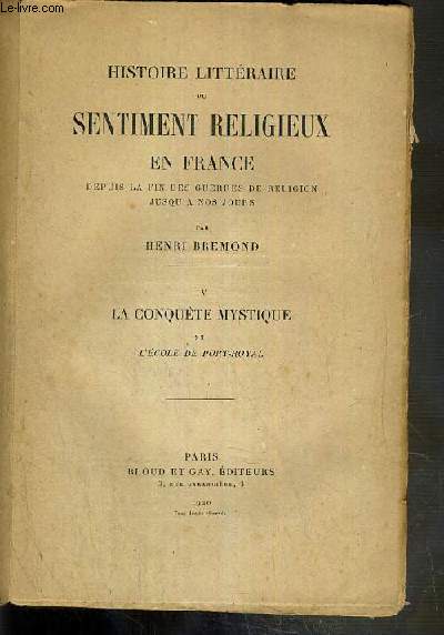 HISTOIRE LITTERAIRE DU SENTIMENT RELIGIEUX EN FRANCE DEPUIS LA FIN DES GUERRES DE RELIGION JUSQU'A NOS JOURS - TOME IV. LA CONQUETE MYSTIQUE - 2eme partie: L'ECOLE DE PORT-ROYAL.