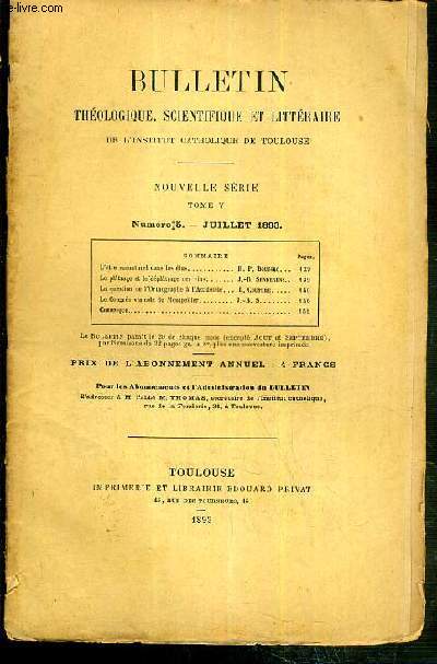 BULLETIN THEOLOGIQUE, SCIENTIFIQUE ET LITTERAIRE DE L'INSTITUT CATHOLIQUE DE TOULOUSE - NOUVELLE SERIE - TOME V - N5 - JUILLET 1893 - l'tre surnaturel dans les elus par R.P. Boussac, le platrage et de deplatrage des vins par J.-B. Senderens, la question