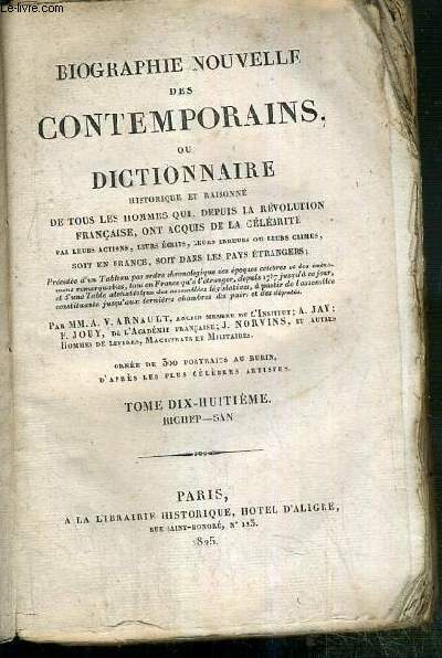 BIOGRAPHIE NOUVELLE DES CONTEMPORAINS OU DICTIONNAIRE HISTORIQUE ET RAISONNE DE TOUS LES HOMMES QUI, DEPUIS LA REVOLUTIONS FRANCAISE ACQUIS DE LA CELEBRITE PAR LEURS ACTIONS, LEURS ECRITS, LEURS ERREURS OU LEURS CRIMES, SOIT EN FRANCE.-TOME 18-RICHEP-SAN