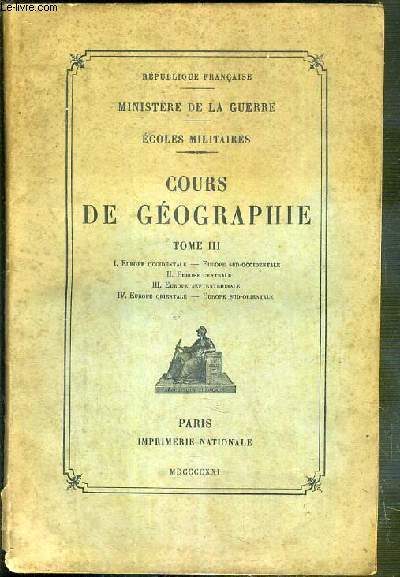 COURS DE GEOGRAPHIE - TOME III. I. Europe occidentale-Europe Sud-Occidentale - II. Europe Centrale - III. Europe Septentrionale - IV. Europe Orientale - Europe Sud-Orientales - MINISTERE DE LA GUERRE - ECOLES MILITAIRES.