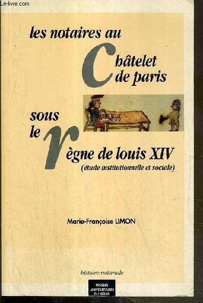 LES NOTAIRES AU CHATELET DE PARIS SOUS LE REGNE DE LOUIS XIV (ETUDE INSTITUTIONNELLE ET SOCIALE)