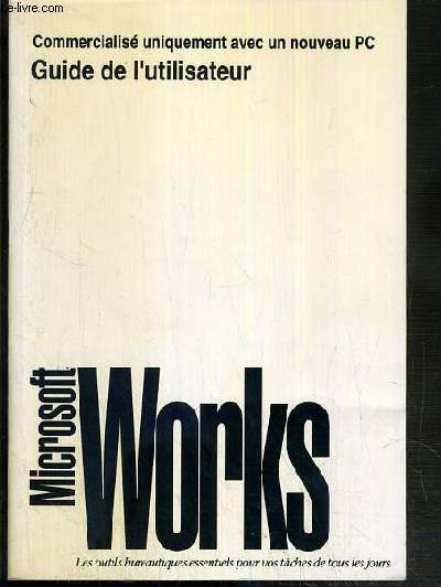 MICROSOFT WORKS POUR WINDOWS - OUTILS BUREAUTIQUES INTEGRES - VERSION 3.0, SERIE WINDOWS - GUIDE DE L'UTILISATEUR