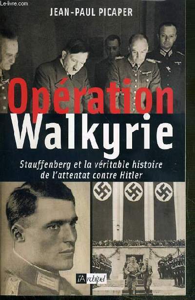 OPERATION WALKYRIE - STAUFFENBERG ET LA VERITABLE HISTOIRE DE L'ATTENTAT CONTRE HITLER