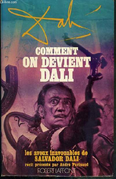 COMMENT ON DEVIENT DALI - LES AVEUX INVOUABLES DE SALVADOR DALI