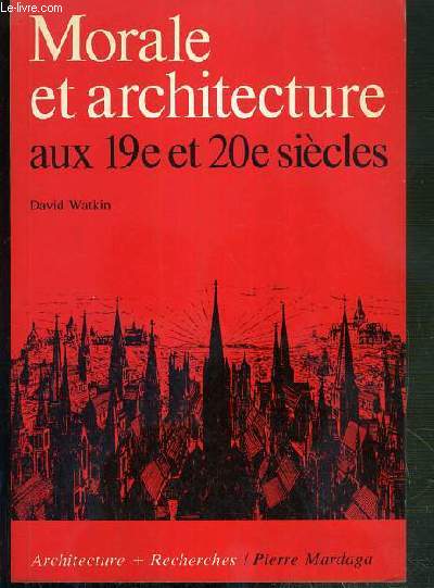 MORALE ET ARCHITECTURE AUX 19e et 20e SIECLES / COLLECTION ARCHITECTURE + RECHERCHES.