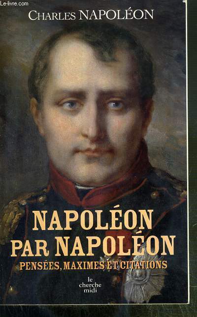 NAPOLEON PAR NAPOLEON - PENSEES, MAXIMES ET CITATIONS