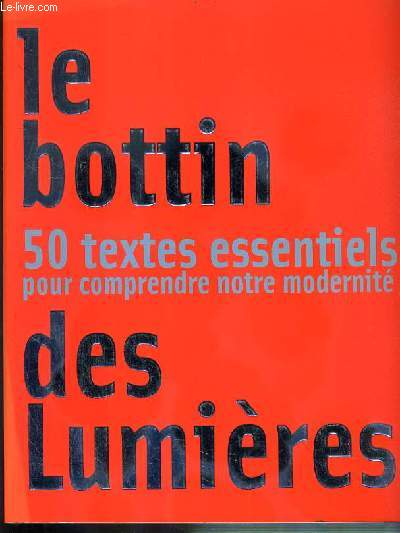 LE BOTTIN DES LUMIERES - 50 TEXTES ESSENTIELS POUR COMPRENDRE NOTRE MODERNITE - NANCY 2005, LE TEMPS DES LUMIERES