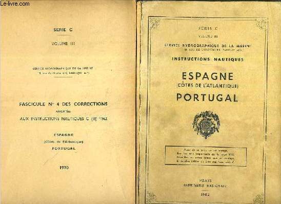 ESPAGNE (COTES DE L'ATLANTIQUE) - PORTUGAL + FASCICULE N4 DE CORRECTIONS AUX INSTRUCTIONS CIII 1962 (ANNEE 1970) - INSTRUCTIONS NAUTIQUES - SERVICE HYDROGRAPHIQUE DE LA MARINE - SERIE C - VOLUME III.
