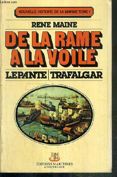 DE LA RAME A LA VOILE - LEPANTE - TRAFALGAR - NOUVELLE HISTOIRE DE LA MARINE TOME 1