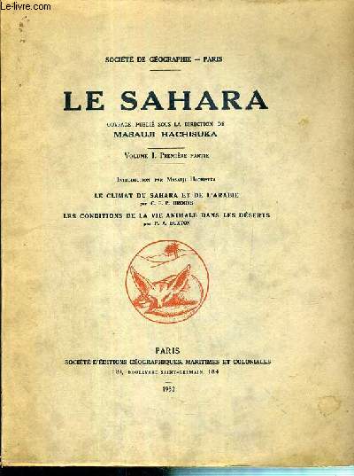 LE SAHARA - PREMIERE PARTIE - LE CLIMAT DU SAHARA ET DE L'ARABIE PAR C. E. P. BROOKS - LES CONDITIONS DE LA VIE ANIMALE DANS LES DESERTS PAR P. A. BUXTON