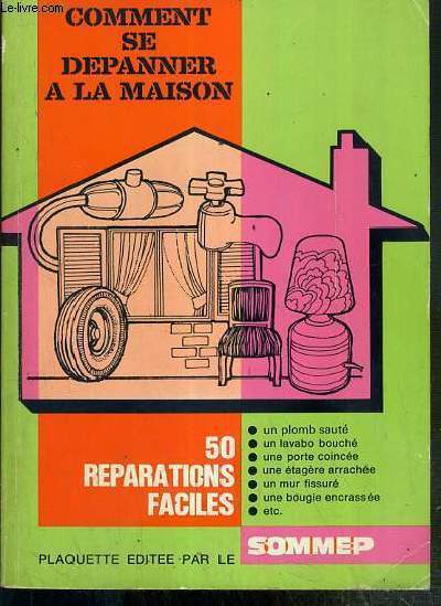 COMMENT SE DEPANNER A LA MAISON - 50 REPARATIONS FACILES