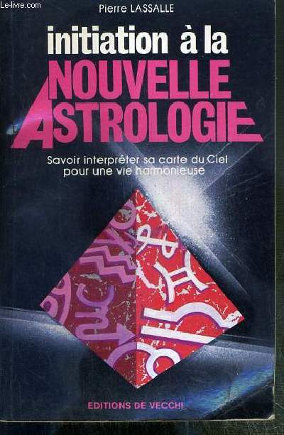 NOUVELLE ASTROLOGIE - SAVOIR INTERPRETER SA CARTE DU CIEL POUR UNE VIE HARMONIEUSE