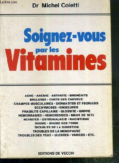 SOIGNEZ-VOUS PAR LES VITAMINES - ACNE, ANEMIE, ARTHRITE, BRONCHITE, BRULURES...