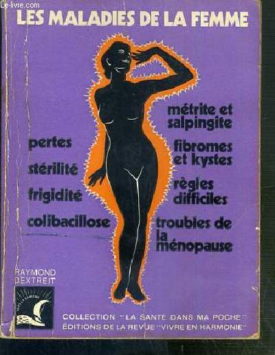 LES MALADIES DE LA FEMME - STERILITE - METRITE ET SALPINGITE - FIBROMES ET KYSTES - REGLES DIFFICILES - TROUBLES DE LA MENOPAUSE.. / COLLECTION LA SANTE DANS MA POCHE