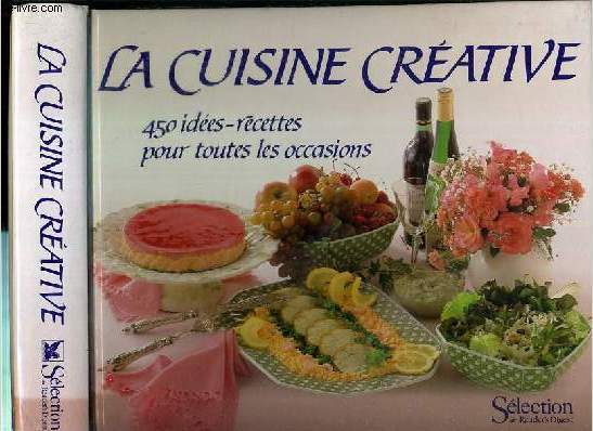 LA CUISINE CREATIVE - 450 IDEES-RECETTES POUR TOUTES LES OCCASIONS