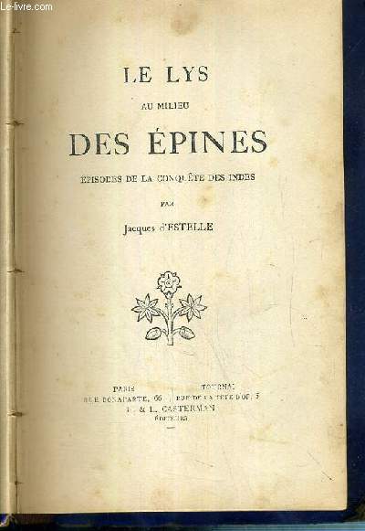 LE LYS AU MILIEU DES EPINES - EPISODES DE LA CONQUETE DES INDES / COLLECTION IRIS - 3e SERIE.