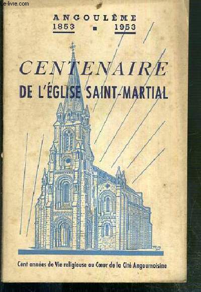 CENTENAIRE DE L'EGLISE SAINT-MARTIAL - CENT ANNEES DE VIE RELIGIEUSE AU COEUR DE LA CITE AUGOUMOISINE - RAPPORT DU 5 JUILLET 1953 -