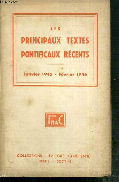 LES PRINCIPAUX TEXTES PONTIFICAUX RECENTS - JANVIER 1945 - FEVRIER 1946 / COLLECTION LA CITE CHRETIENNE - SERIE I - DOCTRINE.