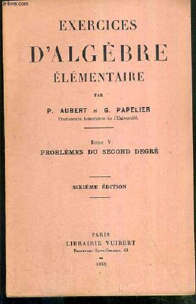 EXERCICES D'ALGEBRE ELEMANTAIRE - TOME V. PROBLEMES DU SECOND DEGRE - 6eme EDITION.