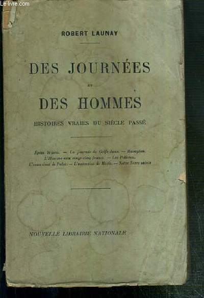 DES JOURNEES ET DES HOMMES - HISTOIRES VRAIES DU SIECLE PASSE, epes brises, la journe du Golfe-Juan, Mazagran, l'Homme aux vingt-cinq francs, les Pelletan, l'assissinat de Palat, l'execution de Mores, Notre Terre sainte.