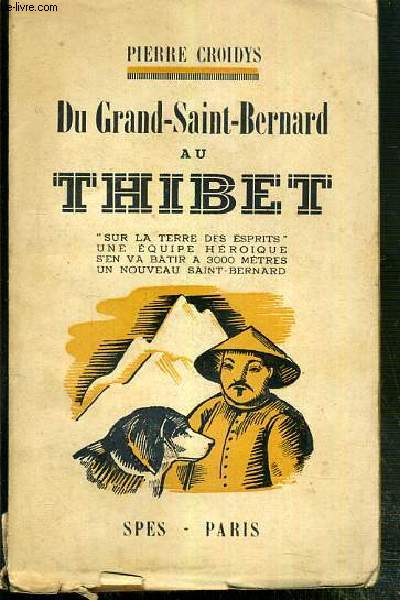 DU GRAND-SAINT-BERNARD AU THIBET, SUR LA TERRE DES ESPRITS, UNE EQUIPE HEROIQUE S'EN VA BATIR A 3000 METRES UN NOUVEAU SAINT-BERNARD