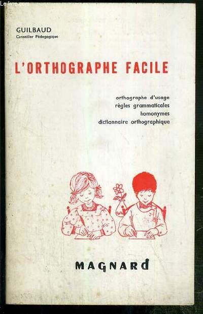 L'ORTHOGRAPHE FACILE - ORTHOGRAPHE D'USAGE, REGLES GRAMMATICALES, HOMONYMES, DICTIONNAIRE ORTHOGRAPHIQUE